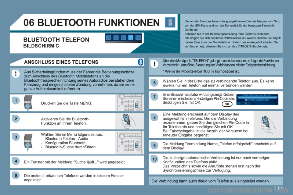 CITROEN C6 2012  Betriebsanleitungen (in German) 7.51
11
66
22
77
44
99
55
101
33
88
06
Saisir code authentification
01
OK Del23456789 _
BLUETOOTH FUNKTIONEN 
  Aus Sicherheitsgründen muss der Fahrer die Bedienungsschritte zum Anschluss des Bluetoo