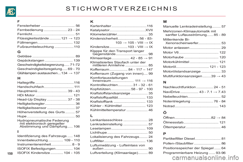 CITROEN C6 2012  Betriebsanleitungen (in German) 150
STICHWORTVERZEICHNIS
F
Fensterheber................................r56
Fernbedienung......................23 - 24
Fernlicht........................................51
Flüssigkeitsstände .........