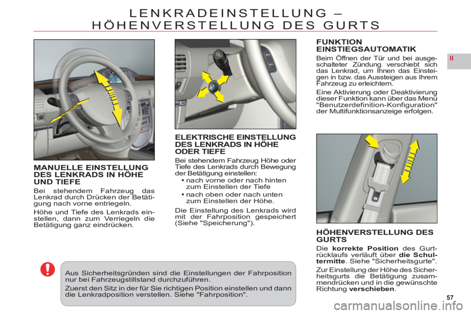 CITROEN C6 2012  Betriebsanleitungen (in German) 57
II
LENKRADEINSTELLUNG –
HÖHENVERSTELLUNG DES GURTS
MANUELLE EINSTELLUNGDES LENKRADS IN HÖHE UND TIEFE
Bei stehendem Fahrzeug dasLenkrad durch Drücken der Betäti-gung nach vorne entriegeln.
H