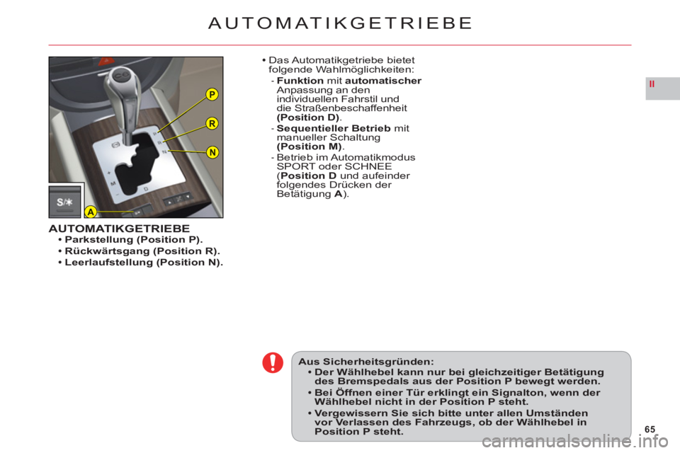 CITROEN C6 2012  Betriebsanleitungen (in German) 65
IIP
R
N
A
AUTOMATIKGETRIEBE
Aus Sicherheitsgründen:Der Wählhebel kann nur bei gleichzeitiger Betätigung des Bremspedals aus der Position P bewegt werden.
Bei Öffnen einer Tür erklingt ein Sign