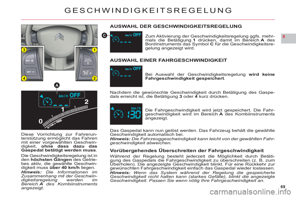 CITROEN C6 2012  Betriebsanleitungen (in German) 69
II
0
13
24
A
C
GESCHWINDIGKEITSREGELUNG
AUSWAHL DER GESCHWINDIGKEITSREGELUNG
Diese Vorrichtung zur Fahrerun-
terstützung ermöglicht das Fahrenmit einer vorgewählten Geschwin-
digkeit, ohne dass 