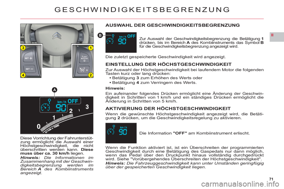 CITROEN C6 2012  Betriebsanleitungen (in German) 71
II
13
24
A
B
GESCHWINDIGKEITSBEGRENZUNG
AUSWAHL DER GESCHWINDIGKEITSBEGRENZUNG
Zur Auswahl  der  Geschwindigkeitsbegrenzung die Betätigung 1drü  cken, bis im BereichA des Kombiinstruments das Sym