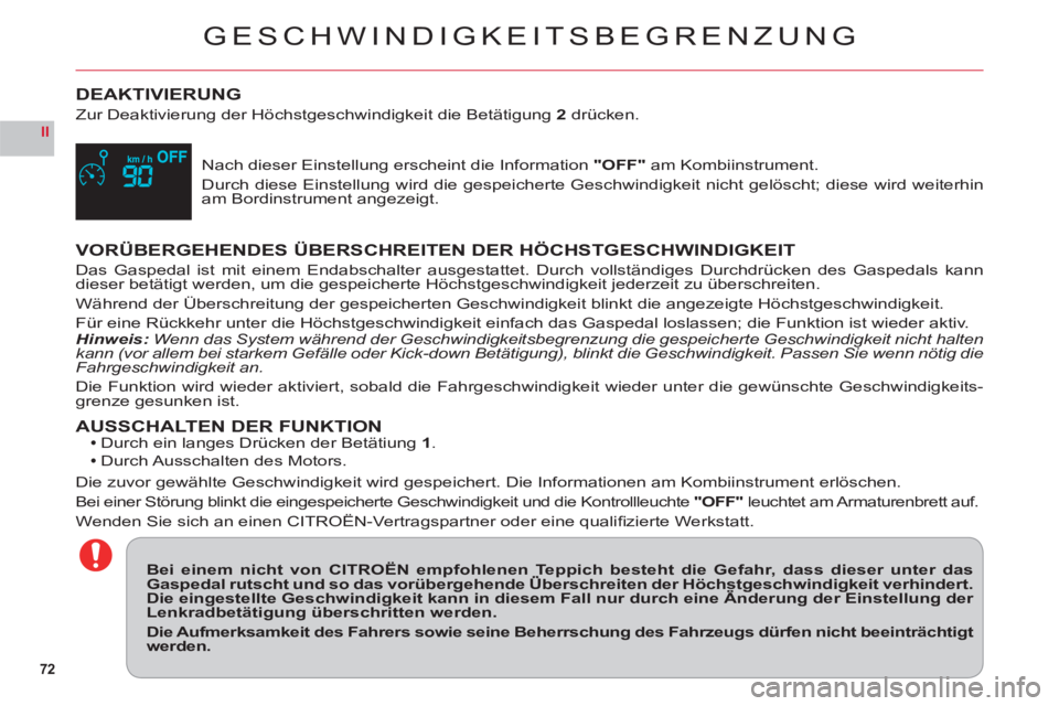 CITROEN C6 2012  Betriebsanleitungen (in German) 72
II
GESCHWINDIGKEITSBEGRENZUNG
DEAKTIVIERUNG
Zur Deaktivierung der Höchstgeschwindigkeit die Betätigung 2drü cken.
Nach dieser Einstellung erscheint die Information"OFF" am Kombiinstrument.
Durch
