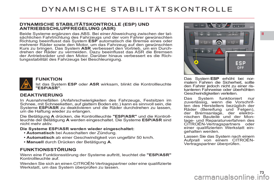 CITROEN C6 2012  Betriebsanleitungen (in German) 73
II
DYNAMISCHE STABILITÄTSKONTROLLE
Das SystemESP erhöht bei nor-malem Fahren die Sicherheit, sollteden Fahrer jedoch nicht zu einer ris-kanteren Fahrweise oder überhöhtenGeschwindigkeiten verle