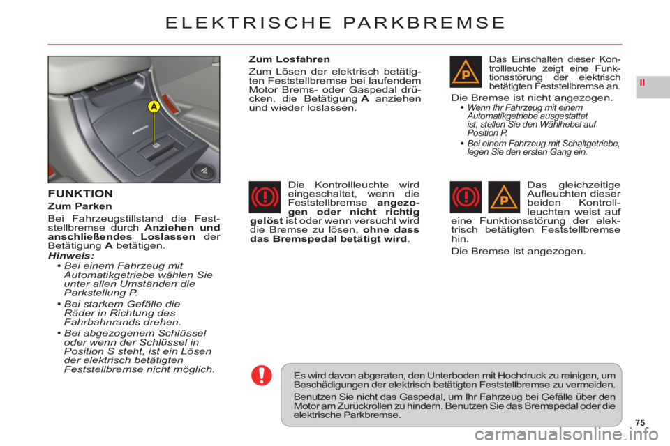 CITROEN C6 2012  Betriebsanleitungen (in German) 75
II
A
ELEKTRISCHE PARKBREMSE
FUNKTION
Zum Parken
Bei Fahrzeugstillstand die Fest-stellbremse durch Anziehen und
anschließendes Loslassen der BetätigungAbetätigen.Hinweis:Bei einem Fahrzeug mit 
A