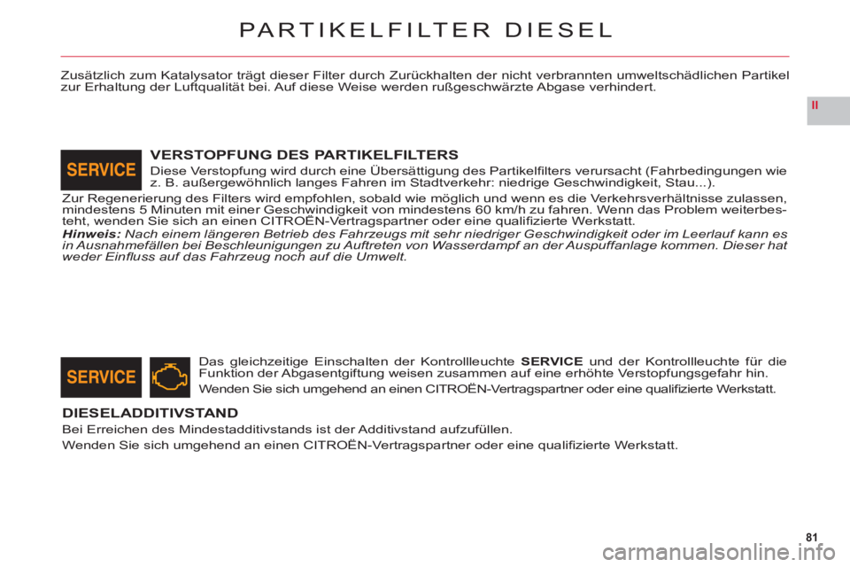CITROEN C6 2012 Betriebsanleitungen (in German) 81
II
PARTIKELFILTER DIESEL
Zusätzlich zum Katalysator trägt dieser Filter durch Zurückhalten der nicht verbrannten umweltschädlichen Partikelzur Erhaltung der Luftqualität bei. Auf diese Weise w CITROEN C6 2012 Betriebsanleitungen (in German) 81
II
PARTIKELFILTER DIESEL
Zusätzlich zum Katalysator trägt dieser Filter durch Zurückhalten der nicht verbrannten umweltschädlichen Partikelzur Erhaltung der Luftqualität bei. Auf diese Weise w