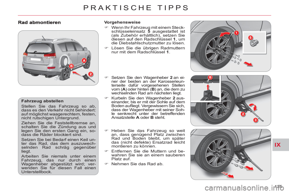 CITROEN C-CROSSER 2012  Betriebsanleitungen (in German) IX
PRAKTISCHE TIPPS
135     
Fahrzeug abstellen 
  Stellen Sie das Fahrzeug so ab, 
dass es den Verkehr nicht behindert: 
auf möglichst waagerechtem, festen, 
nicht rutschigen Untergrund. 
  Ziehen S