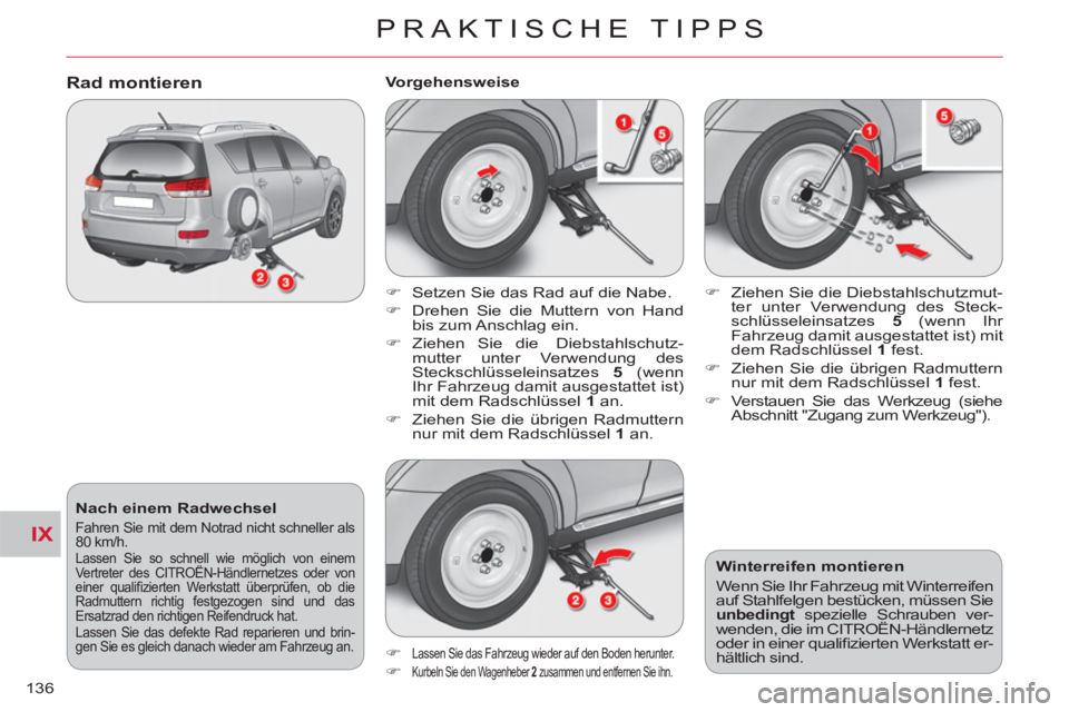 CITROEN C-CROSSER 2012  Betriebsanleitungen (in German) IX
PRAKTISCHE TIPPS
136
   
Nach einem Radwechsel 
 
Fahren Sie mit dem Notrad nicht schneller als 
80 km/h. 
  Lassen Sie so schnell wie möglich von einem 
Vertreter des CITROËN-Händlernetzes oder