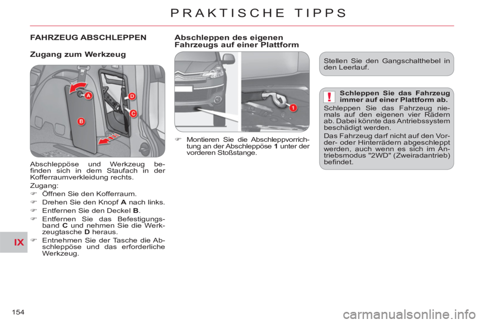 CITROEN C-CROSSER 2012  Betriebsanleitungen (in German) IX
!
PRAKTISCHE TIPPS
154
FAHRZEUG ABSCHLEPPEN
   
Zu
gang zum Werkzeug
 
 
Abschleppen des eigenen
Fahrzeugs auf einer Plattform 
   
 
�) 
  Montieren Sie die Abschleppvorrich-
tung an der Abschlepp