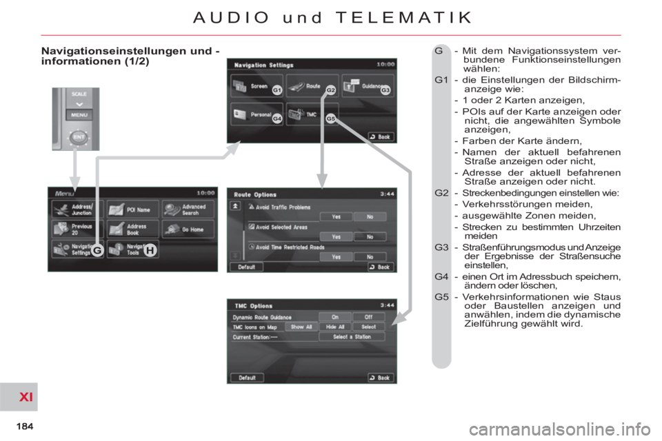 CITROEN C-CROSSER 2012  Betriebsanleitungen (in German) XI
AUDIO und TELEMATIK
   
Navigationseinstellungen und -informationen (1/2) 
G  - Mit dem Navigationssystem ver-
bundene Funktionseinstellungen 
wählen: 
  G1  - die Einstellungen der Bildschirm-
an