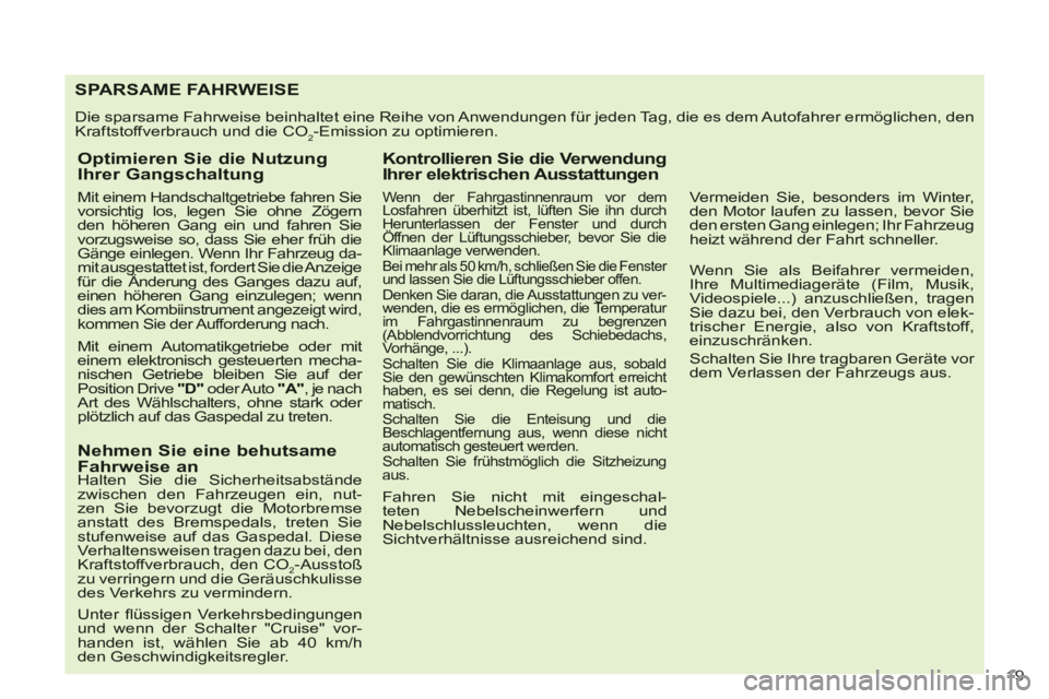 CITROEN C-CROSSER 2012 Betriebsanleitungen (in German) 19
SPARSAME FAHRWEISE
Die sparsame Fahrweise beinhaltet eine Reihe von Anwendungen für jeden Tag, die es dem Autofahrer ermöglichen, denKraftstoffverbrauch und die CO2-Emission zu optimieren.
Op CITROEN C-CROSSER 2012 Betriebsanleitungen (in German) 19
SPARSAME FAHRWEISE
Die sparsame Fahrweise beinhaltet eine Reihe von Anwendungen für jeden Tag, die es dem Autofahrer ermöglichen, denKraftstoffverbrauch und die CO2-Emission zu optimieren.
Op