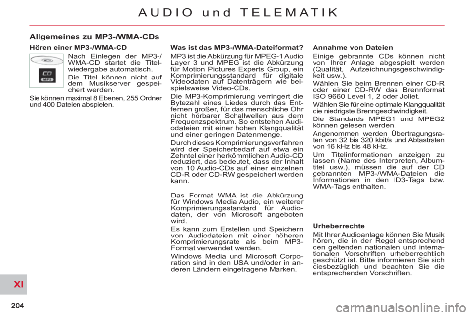 CITROEN C-CROSSER 2012 Betriebsanleitungen (in German) XI
AUDIO und TELEMATIK
Allgemeines zu MP3-/WMA-CDs
Hören einer MP3-/WMA-CD
Nach Einlegen der MP3-/
WMA-CD startet die Titel-
wiedergabe automatisch.
Die Titel können nicht auf
dem Musiks CITROEN C-CROSSER 2012 Betriebsanleitungen (in German) XI
AUDIO und TELEMATIK
Allgemeines zu MP3-/WMA-CDs
Hören einer MP3-/WMA-CD
Nach Einlegen der MP3-/
WMA-CD startet die Titel-
wiedergabe automatisch.
Die Titel können nicht auf
dem Musiks