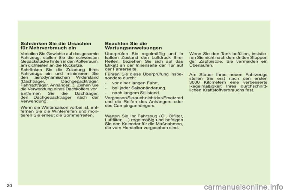 CITROEN C-CROSSER 2012 Betriebsanleitungen (in German) 20
Schränken Sie die Ursachen für Mehrverbrauch ein
Verteilen Sie Gewichte auf das gesamteFahrzeug; stellen Sie die schwerstenGepäckstücke hinten in den Kofferraum,am dichtesten an die Rü CITROEN C-CROSSER 2012 Betriebsanleitungen (in German) 20
Schränken Sie die Ursachen für Mehrverbrauch ein
Verteilen Sie Gewichte auf das gesamteFahrzeug; stellen Sie die schwerstenGepäckstücke hinten in den Kofferraum,am dichtesten an die Rü