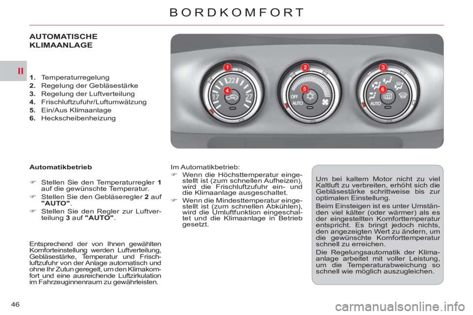 CITROEN C-CROSSER 2012  Betriebsanleitungen (in German) II
BORDKOMFORT
46
AUTOMATISCHE 
KLIMAANLAGE
   
Automatikbetrieb 
   
 
�) 
  Stellen Sie den Temperaturregler  1 
 
auf die gewünschte Temperatur. 
   
�) 
  Stellen Sie den Gebläseregler  2 
 auf 