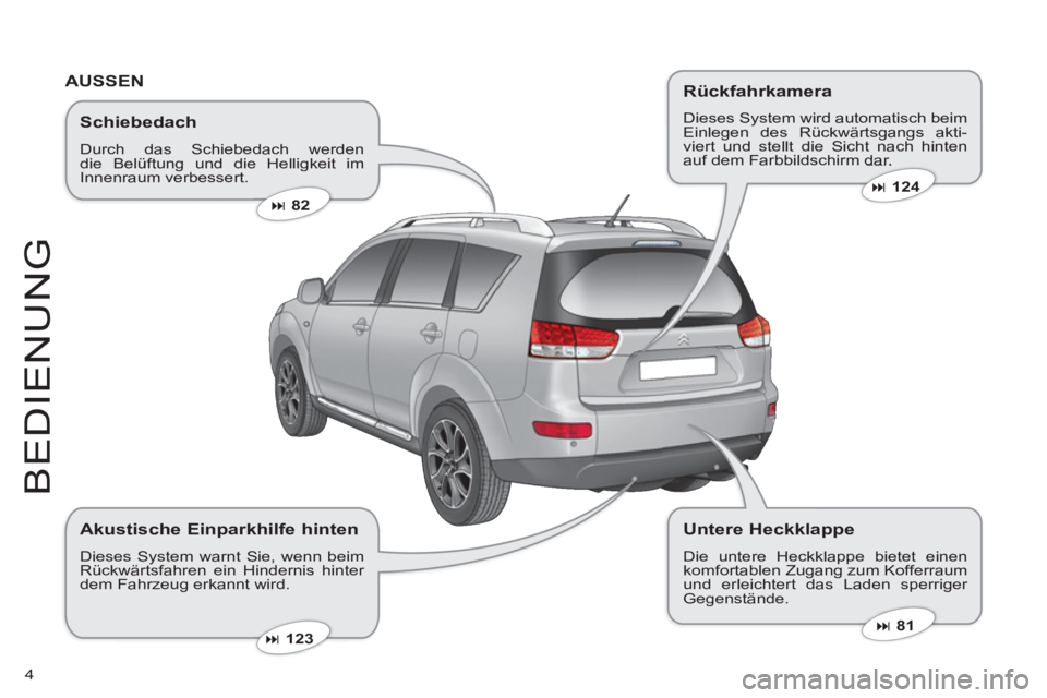 CITROEN C-CROSSER 2012  Betriebsanleitungen (in German) 4
BEDIEN
U
N
G
   
Schiebedach
 
Durch das Schiebedach werdendie Belüftung und die Helligkeit imInnenraum verbessert.
�82  
 
� 
 81  
 �123  
 
 
AUSSEN
 
 
Akustische Einparkhilfe hinten
 
Diese