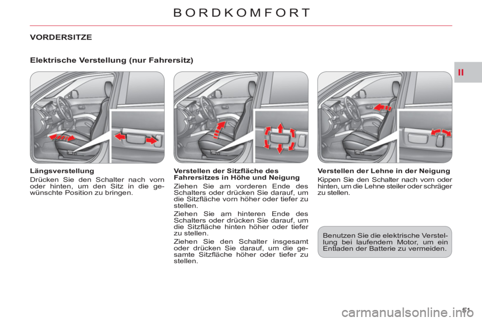 CITROEN C-CROSSER 2012  Betriebsanleitungen (in German) II
BORDKOMFORT
51 
   
Elektrische Verstellung (nur Fahrersitz) 
 
 
Längsverstellung 
  Drücken Sie den Schalter nach vorn 
oder hinten, um den Sitz in die ge-
wünschte Position zu bringen.     
V