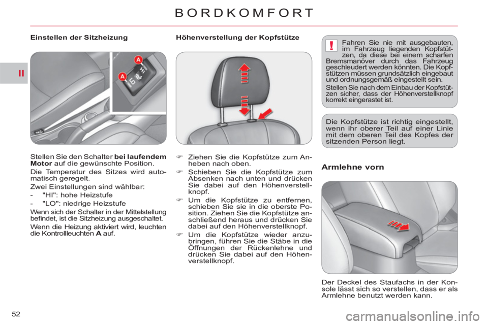 CITROEN C-CROSSER 2012  Betriebsanleitungen (in German) II
!
BORDKOMFORT
52
Armlehne vorn
  Der Deckel des Staufachs in der Kon-
sole lässt sich so verstellen, dass er als 
Armlehne benutzt werden kann.     Stellen Sie den Schalter  bei laufendem 
Motor  