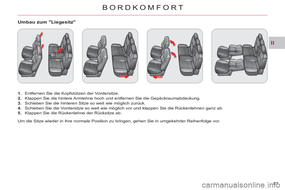 CITROEN C-CROSSER 2012  Betriebsanleitungen (in German) II
BORDKOMFORT
57 
Umbau zum "Liegesitz"
   
 
1. 
  Entfernen Sie die Kopfstützen der Vordersitze. 
   
2. 
  Klappen Sie die hintere Armlehne hoch und entfernen Sie die Gepäckraumabdeckung. 
   
3