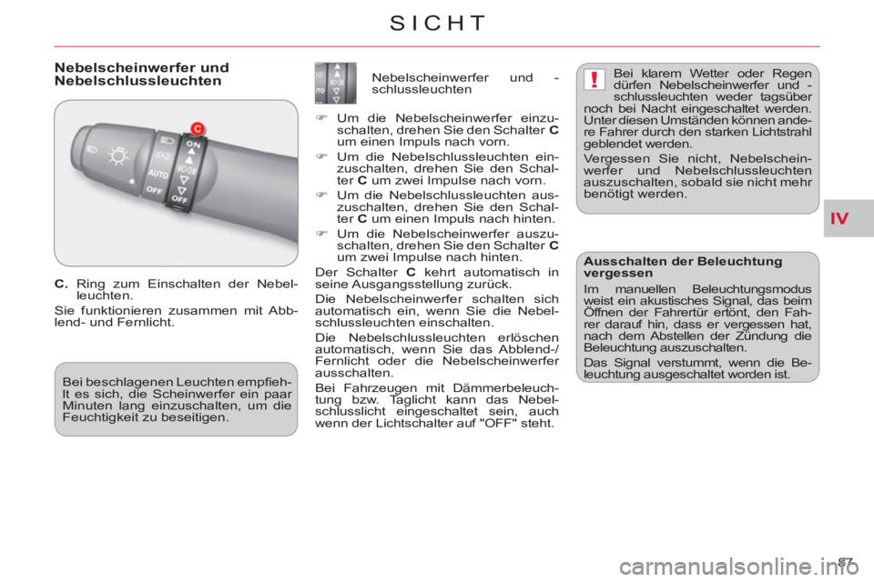 CITROEN C-CROSSER 2012 Betriebsanleitungen (in German) IV
!
SICHT
87
Nebelscheinwerfer und
Nebelschlussleuchten
C.
Ring zum Einschalten der Nebel-
leuchten.
Sie funktionieren zusammen mit Abb-
lend- und Fernlicht.
CITROEN C-CROSSER 2012 Betriebsanleitungen (in German) IV
!
SICHT
87
Nebelscheinwerfer und
Nebelschlussleuchten
C.
Ring zum Einschalten der Nebel-
leuchten.
Sie funktionieren zusammen mit Abb-
lend- und Fernlicht.