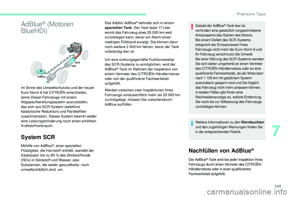 CITROEN C-ELYSÉE 2018 Betriebsanleitungen (in German) 103
AdBlue® (Motoren
BlueHDi)
System SCR
Mithilfe von AdBlue®, einer speziellen
Flüssigkeit, die Harnstoff enthält, wandelt der
Katalysator bis zu 85
% des Stickstoffoxids
(NOx) in Stickstof CITROEN C-ELYSÉE 2018 Betriebsanleitungen (in German) 103
AdBlue® (Motoren
BlueHDi)
System SCR
Mithilfe von AdBlue®, einer speziellen
Flüssigkeit, die Harnstoff enthält, wandelt der
Katalysator bis zu 85
% des Stickstoffoxids
(NOx) in Stickstof