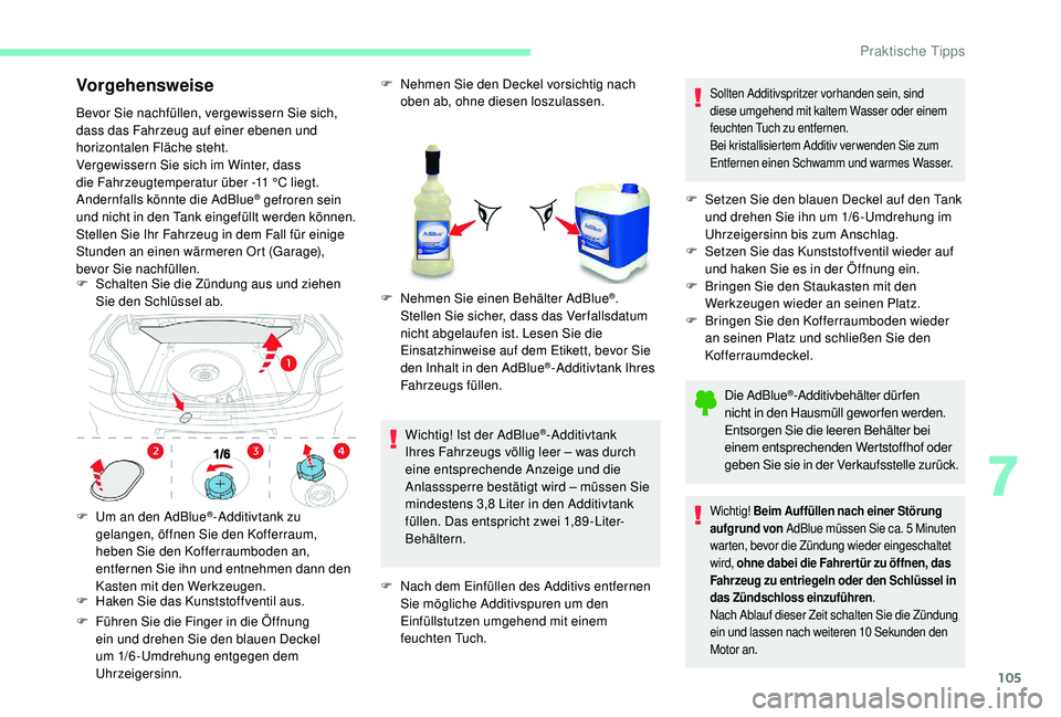 CITROEN C-ELYSÉE 2018 Betriebsanleitungen (in German) 105
Vorgehensweise
Bevor Sie nachfüllen, vergewissern Sie sich,
dass das Fahrzeug auf einer ebenen und
horizontalen Fläche steht.
Vergewissern Sie sich im Winter, dass
die Fahrzeugtemperatur übe CITROEN C-ELYSÉE 2018 Betriebsanleitungen (in German) 105
Vorgehensweise
Bevor Sie nachfüllen, vergewissern Sie sich,
dass das Fahrzeug auf einer ebenen und
horizontalen Fläche steht.
Vergewissern Sie sich im Winter, dass
die Fahrzeugtemperatur übe