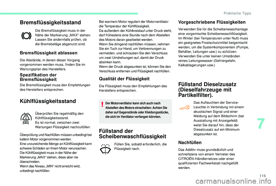 CITROEN C-ELYSÉE 2018 Betriebsanleitungen (in German) 115
Bremsflüssigkeitsstand
Die Bremsflüssigkeit muss in der
Nähe der Markierung „MAX“ stehen.
Lassen Sie andernfalls prüfen, ob
die Bremsbeläge abgenutzt sind.
Bremsflüssigkeit ablassen
D CITROEN C-ELYSÉE 2018 Betriebsanleitungen (in German) 115
Bremsflüssigkeitsstand
Die Bremsflüssigkeit muss in der
Nähe der Markierung „MAX“ stehen.
Lassen Sie andernfalls prüfen, ob
die Bremsbeläge abgenutzt sind.
Bremsflüssigkeit ablassen
D