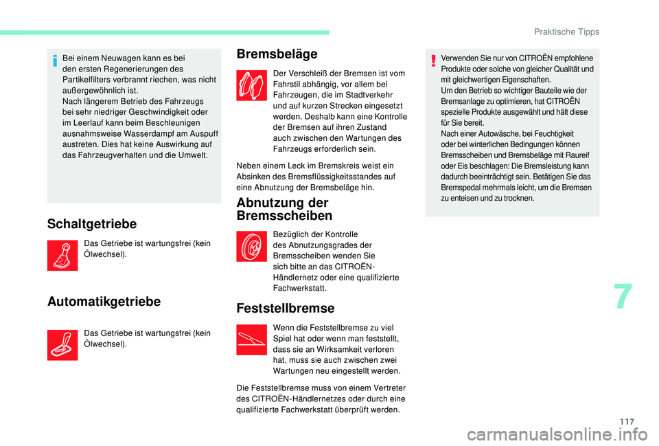 CITROEN C-ELYSÉE 2018 Betriebsanleitungen (in German) 117
Bei einem Neuwagen kann es bei
den ersten Regenerierungen des
Partikelfilters verbrannt riechen, was nicht
außergewöhnlich ist.
Nach längerem Betrieb des Fahrzeugs
bei sehr niedriger Geschw CITROEN C-ELYSÉE 2018 Betriebsanleitungen (in German) 117
Bei einem Neuwagen kann es bei
den ersten Regenerierungen des
Partikelfilters verbrannt riechen, was nicht
außergewöhnlich ist.
Nach längerem Betrieb des Fahrzeugs
bei sehr niedriger Geschw