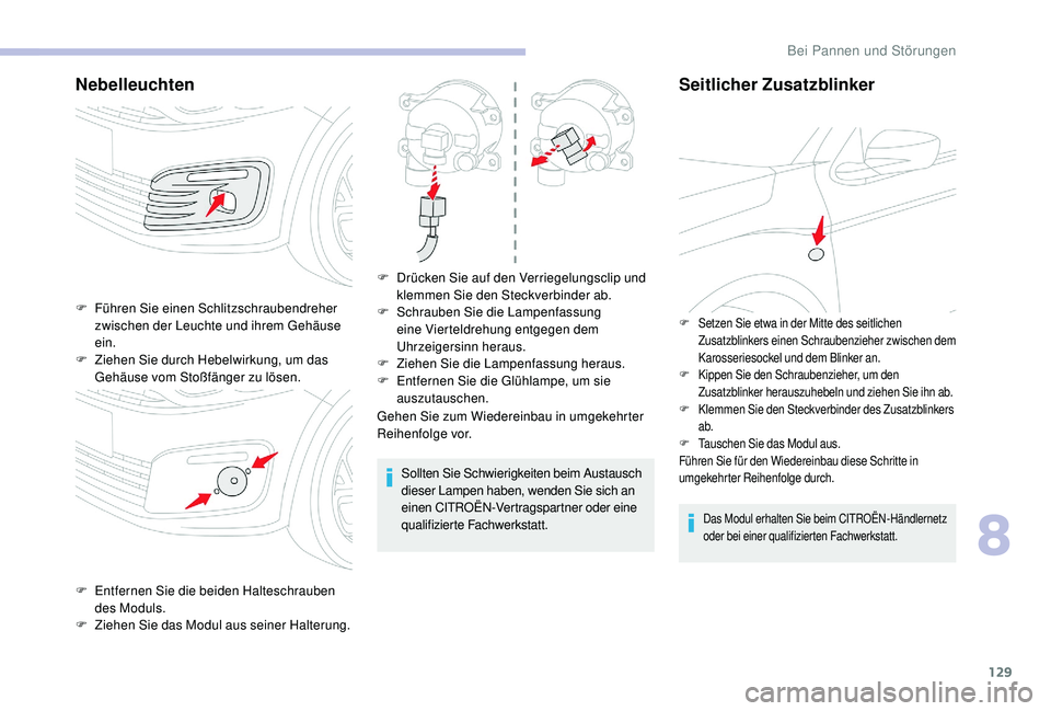 CITROEN C-ELYSÉE 2018  Betriebsanleitungen (in German) 129
Nebelleuchten
Gehen Sie zum Wiedereinbau in umgekehrter 
Reihenfolge vor.Sollten Sie Schwierigkeiten beim Austausch 
dieser Lampen haben, wenden Sie sich an 
einen CITROËN-Vertragspartner oder ei