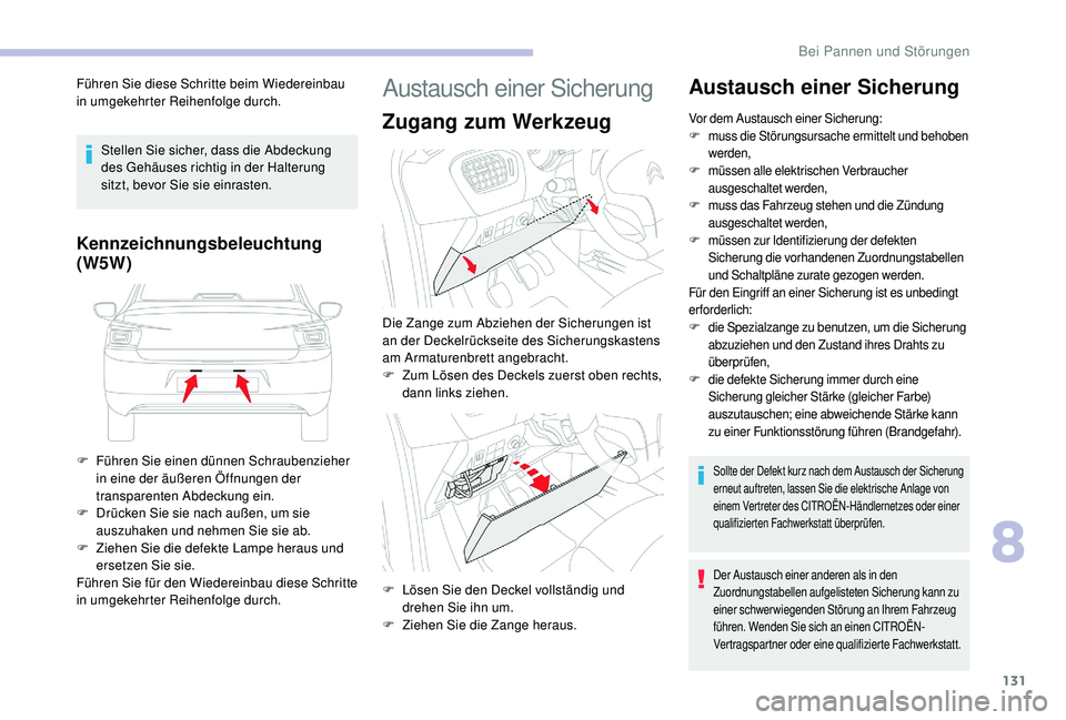 CITROEN C-ELYSÉE 2018  Betriebsanleitungen (in German) 131
Führen Sie diese Schritte beim Wiedereinbau 
in umgekehrter Reihenfolge durch.Stellen Sie sicher, dass die Abdeckung 
des Gehäuses richtig in der Halterung 
sitzt, bevor Sie sie einrasten.
Kennz