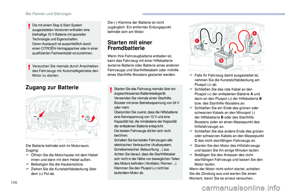 CITROEN C-ELYSÉE 2018  Betriebsanleitungen (in German) 136
Die mit einem Stop & Start-System 
ausgestatteten Versionen enthalten eine 
bleihaltige 12-V-Batterie mit spezieller 
Technologie und Eigenschaften.
Deren Austausch ist ausschließlich durch 
eine