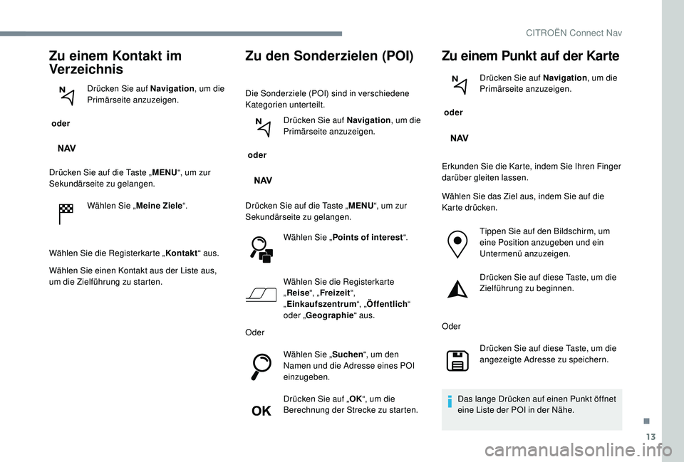 CITROEN C-ELYSÉE 2018 Betriebsanleitungen (in German) 13
Zu einem Kontakt im
Verzeichnis
oder Drücken Sie auf Navigation
, um die
Primärseite anzuzeigen.
Drücken Sie auf die Taste „ MENU“, um zur
Sekundärseite zu gelangen.
Wählen Sie „ Mei CITROEN C-ELYSÉE 2018 Betriebsanleitungen (in German) 13
Zu einem Kontakt im
Verzeichnis
oder Drücken Sie auf Navigation
, um die
Primärseite anzuzeigen.
Drücken Sie auf die Taste „ MENU“, um zur
Sekundärseite zu gelangen.
Wählen Sie „ Mei