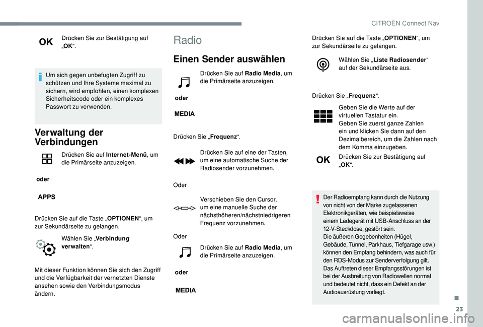 CITROEN C-ELYSÉE 2018  Betriebsanleitungen (in German) 23
Drücken Sie zur Bestätigung auf 
„OK “.
Um sich gegen unbefugten Zugriff zu 
schützen und Ihre Systeme maximal zu 
sichern, wird empfohlen, einen komplexen 
Sicherheitscode oder ein komplexe