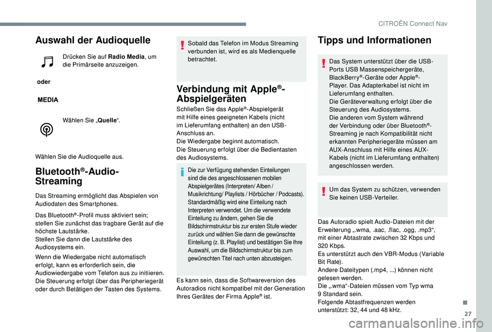 CITROEN C-ELYSÉE 2018  Betriebsanleitungen (in German) 27
Auswahl der Audioquelle
 oder Drücken Sie auf Radio Media
, um 
die Primärseite anzuzeigen.
Wählen Sie „ Quelle“.
Wählen Sie die Audioquelle aus.
Bluetooth®-Audio-
Streaming
Das Streaming 