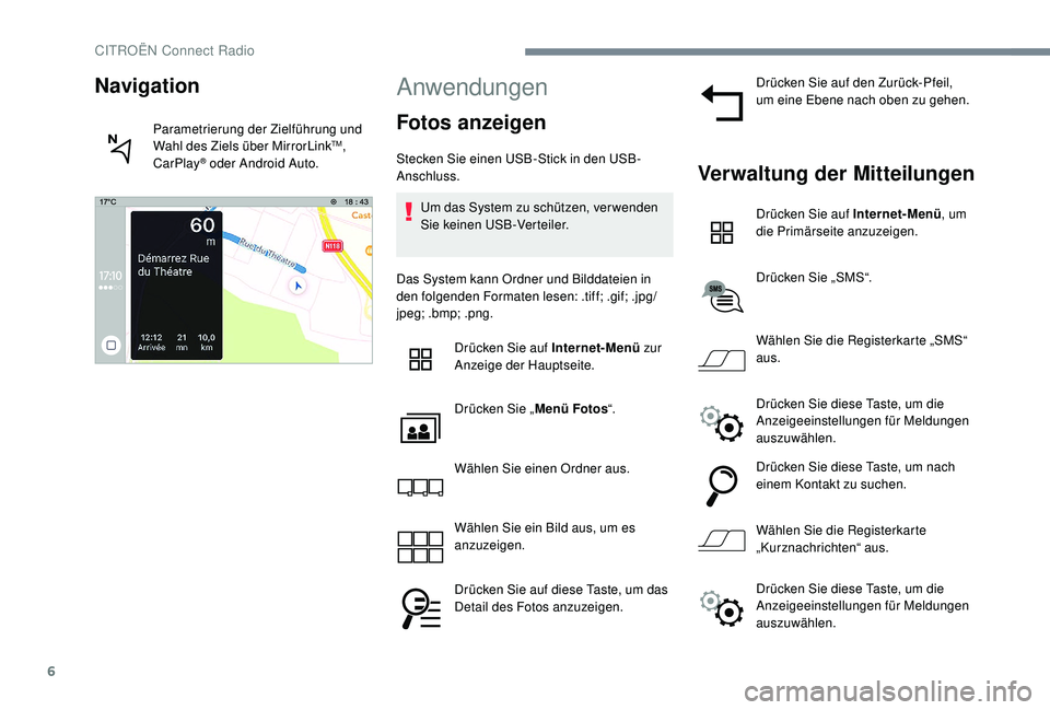 CITROEN C-ELYSÉE 2018 Betriebsanleitungen (in German) 6
Anwendungen
Fotos anzeigen
Stecken Sie einen USB-Stick in den USB-
Anschluss.Um das System zu schützen, ver wenden
Sie keinen USB-Verteiler.
Das System kann Ordner und Bilddateien in
den folgende CITROEN C-ELYSÉE 2018 Betriebsanleitungen (in German) 6
Anwendungen
Fotos anzeigen
Stecken Sie einen USB-Stick in den USB-
Anschluss.Um das System zu schützen, ver wenden
Sie keinen USB-Verteiler.
Das System kann Ordner und Bilddateien in
den folgende