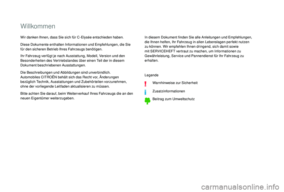 CITROEN C-ELYSÉE 2018  Betriebsanleitungen (in German) Willkommen
In diesem Dokument finden Sie alle Anleitungen und Empfehlungen, 
die Ihnen helfen, Ihr Fahrzeug in allen Lebenslagen perfekt nutzen 
zu können. Wir empfehlen Ihnen dringend, sich damit so