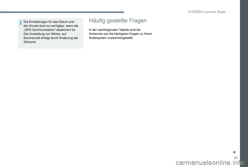 CITROEN C-ELYSÉE 2018  Betriebsanleitungen (in German) 21
Die Einstellungen für das Datum und 
die Uhrzeit sind nur ver fügbar, wenn die 
„GPS-Synchronisation“ deaktiviert ist.
Die Umstellung von Winter- auf 
Sommerzeit erfolgt durch Änderung der 
