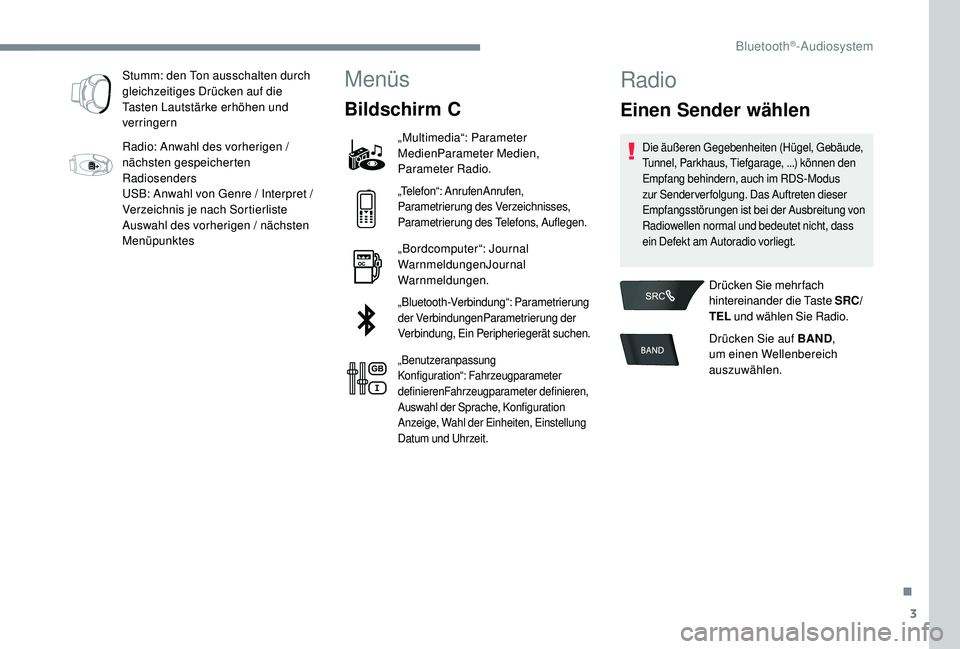CITROEN C-ELYSÉE 2018 Betriebsanleitungen (in German) 3
Stumm: den Ton ausschalten durch
gleichzeitiges Drücken auf die
Tasten Lautstärke erhöhen und
verringern
Radio: Anwahl des vorherigen /
nächsten gespeicherten
Radiosenders
USB: Anwahl von CITROEN C-ELYSÉE 2018 Betriebsanleitungen (in German) 3
Stumm: den Ton ausschalten durch
gleichzeitiges Drücken auf die
Tasten Lautstärke erhöhen und
verringern
Radio: Anwahl des vorherigen /
nächsten gespeicherten
Radiosenders
USB: Anwahl von