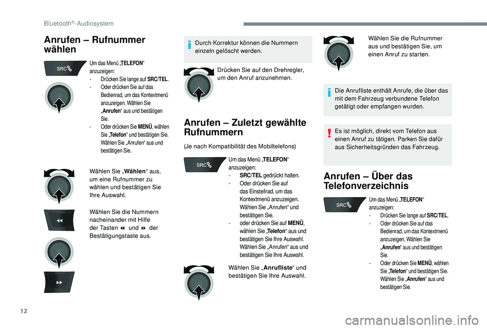 CITROEN C-ELYSÉE 2018  Betriebsanleitungen (in German) 12
Anrufen – Rufnummer 
wählenDurch Korrektur können die Nummern 
einzeln gelöscht werden.Drücken Sie auf den Drehregler, 
um den Anruf anzunehmen.
Anrufen – Zuletzt gewählte 
Rufnummern
(Je 