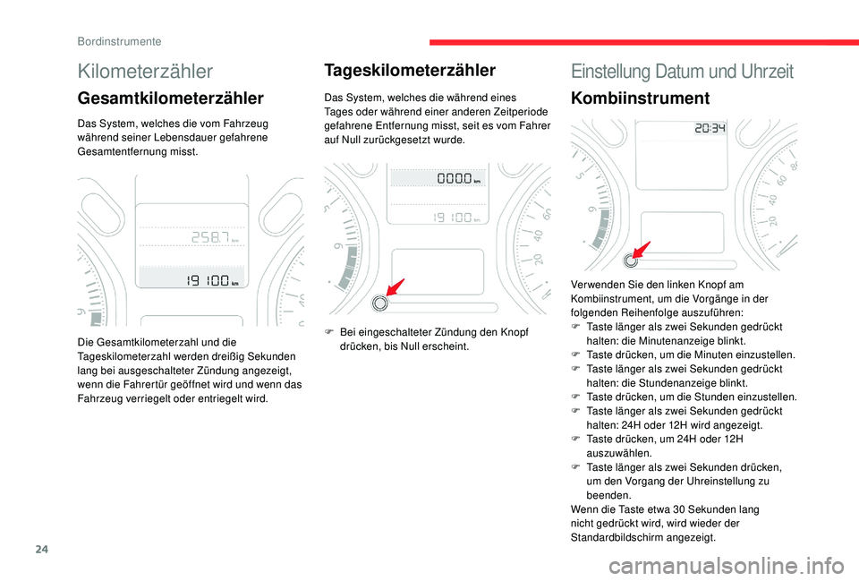 CITROEN C-ELYSÉE 2018 Betriebsanleitungen (in German) 24
Kilometerzähler
Gesamtkilometerzähler
Das System, welches die vom Fahrzeug
während seiner Lebensdauer gefahrene
Gesamtentfernung misst.
Tageskilometerzähler
Das System, welches die während e CITROEN C-ELYSÉE 2018 Betriebsanleitungen (in German) 24
Kilometerzähler
Gesamtkilometerzähler
Das System, welches die vom Fahrzeug
während seiner Lebensdauer gefahrene
Gesamtentfernung misst.
Tageskilometerzähler
Das System, welches die während e