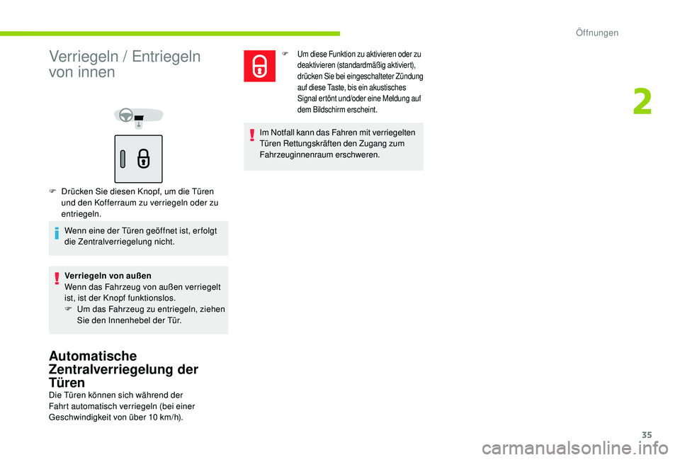 CITROEN C-ELYSÉE 2018  Betriebsanleitungen (in German) 35
Verriegeln / Entriegeln 
von innen
F Drücken Sie diesen Knopf, um die Türen und den Kofferraum zu verriegeln oder zu 
entriegeln.
Wenn eine der Türen geöffnet ist, er folgt 
die Zentralverriege