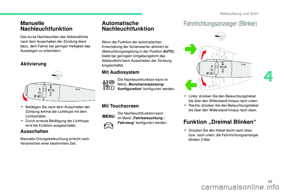 CITROEN C-ELYSÉE 2018 Betriebsanleitungen (in German) 53
Manuelle
Nachleuchtfunktion
Das kurze Nachleuchten des Abblendlichts
nach dem Ausschalten der Zündung dient
dazu, dem Fahrer bei geringer Helligkeit das
Aussteigen zu erleichtern.
Aktivierung
CITROEN C-ELYSÉE 2018 Betriebsanleitungen (in German) 53
Manuelle
Nachleuchtfunktion
Das kurze Nachleuchten des Abblendlichts
nach dem Ausschalten der Zündung dient
dazu, dem Fahrer bei geringer Helligkeit das
Aussteigen zu erleichtern.
Aktivierung