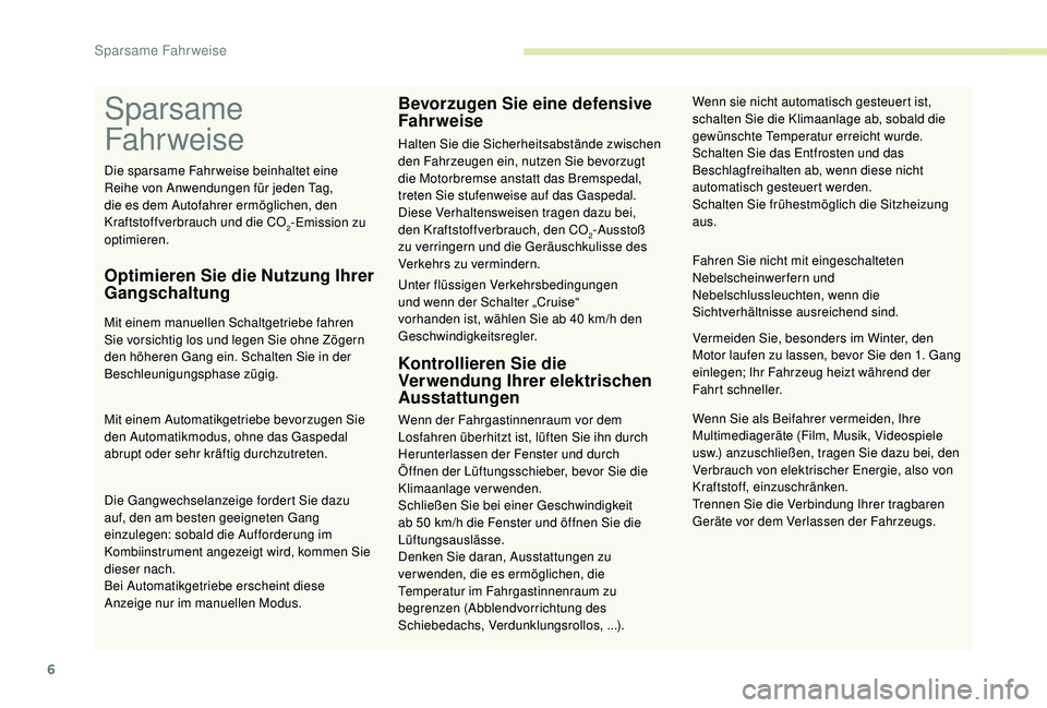 CITROEN C-ELYSÉE 2018  Betriebsanleitungen (in German) 6
Sparsame 
Fahrweise
Optimieren Sie die Nutzung Ihrer 
Gangschaltung
Mit einem manuellen Schaltgetriebe fahren 
Sie vorsichtig los und legen Sie ohne Zögern 
den höheren Gang ein. Schalten Sie in d