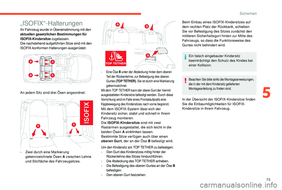 CITROEN C-ELYSÉE 2018 Betriebsanleitungen (in German) 75
„ISOFIX“-Halterungen
Ihr Fahrzeug wurde in Übereinstimmung mit den
aktuellen gesetzlichen Bestimmungen für
ISOFIX-Kindersitze zugelassen.
Die nachstehend aufgeführten Sitze sind mit den
I CITROEN C-ELYSÉE 2018 Betriebsanleitungen (in German) 75
„ISOFIX“-Halterungen
Ihr Fahrzeug wurde in Übereinstimmung mit den
aktuellen gesetzlichen Bestimmungen für
ISOFIX-Kindersitze zugelassen.
Die nachstehend aufgeführten Sitze sind mit den
I