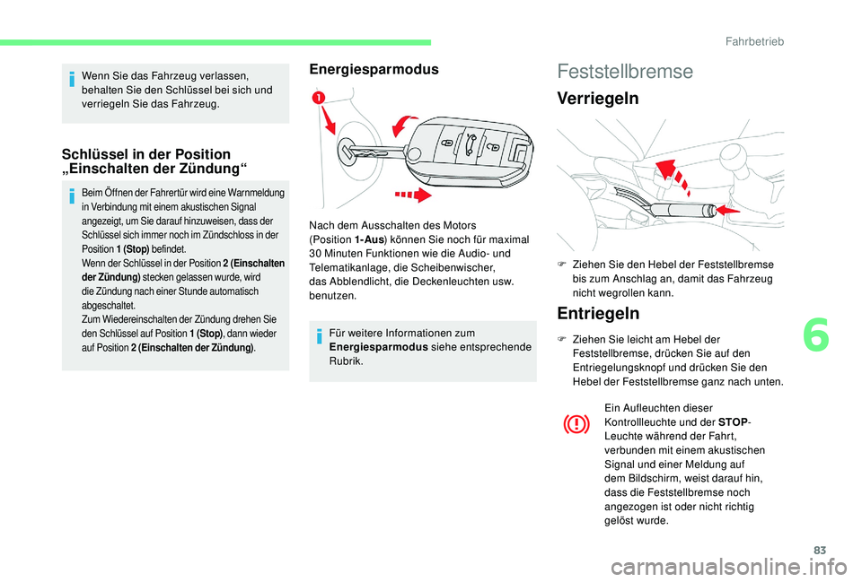 CITROEN C-ELYSÉE 2018 Betriebsanleitungen (in German) 83
Wenn Sie das Fahrzeug verlassen,
behalten Sie den Schlüssel bei sich und
verriegeln Sie das Fahrzeug.
Schlüssel in der Position
„Einschalten der Zündung“
Beim Öffnen der Fahrertür wird CITROEN C-ELYSÉE 2018 Betriebsanleitungen (in German) 83
Wenn Sie das Fahrzeug verlassen,
behalten Sie den Schlüssel bei sich und
verriegeln Sie das Fahrzeug.
Schlüssel in der Position
„Einschalten der Zündung“
Beim Öffnen der Fahrertür wird
