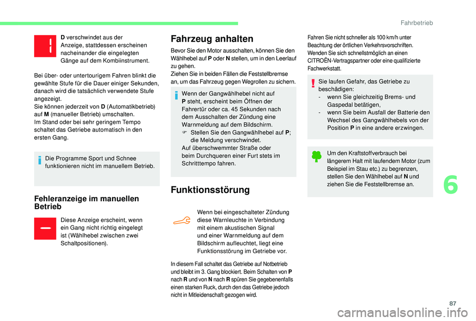 CITROEN C-ELYSÉE 2018  Betriebsanleitungen (in German) 87
Fehleranzeige im manuellen 
Betrieb
Diese Anzeige erscheint, wenn 
ein Gang nicht richtig eingelegt 
ist (Wählhebel zwischen zwei 
Schaltpositionen).
Fahrzeug anhalten
Funktionsstörung
Wenn bei e
