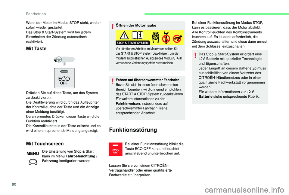 CITROEN C-ELYSÉE 2018  Betriebsanleitungen (in German) 90
Wenn der Motor im Modus STOP steht, wird er 
sofort wieder gestartet.
Das Stop & Start-System wird bei jedem 
Einschalten der Zündung automatisch 
reaktiviert.
Mit Taste
Drücken Sie auf diese Tas