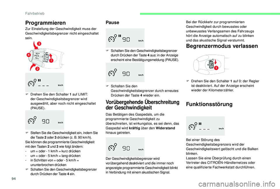 CITROEN C-ELYSÉE 2018  Betriebsanleitungen (in German) 94
Programmieren
Zur Einstellung der Geschwindigkeit muss der 
Geschwindigkeitsbegrenzer nicht eingeschaltet 
sein.
F 
D
 rehen Sie den Schalter 1   auf LIMIT: 
der Geschwindigkeitsbegrenzer wird 
aus