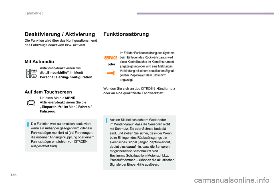 CITROEN C-ELYSÉE 2017  Betriebsanleitungen (in German) 126
Deaktivierung / Aktivierung
Die Funktion wird über das Konfigurationsmenü 
des Fahrzeugs deaktiviert bzw. aktiviert.
Mit Autoradio
Aktivieren/deaktivieren Sie 
die „Einparkhilfe“ im Menü 
P