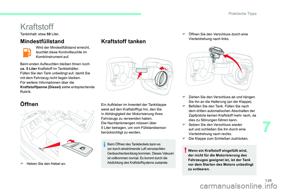 CITROEN C-ELYSÉE 2017  Betriebsanleitungen (in German) 129
Kraftstoff
Tankinhalt: etwa 50 L i t e r.
Mindestfüllstand
Wird der Mindestfüllstand erreicht, 
leuchtet diese Kontrollleuchte im 
Kombiinstrument auf.
Beim ersten Aufleuchten bleiben Ihnen noch