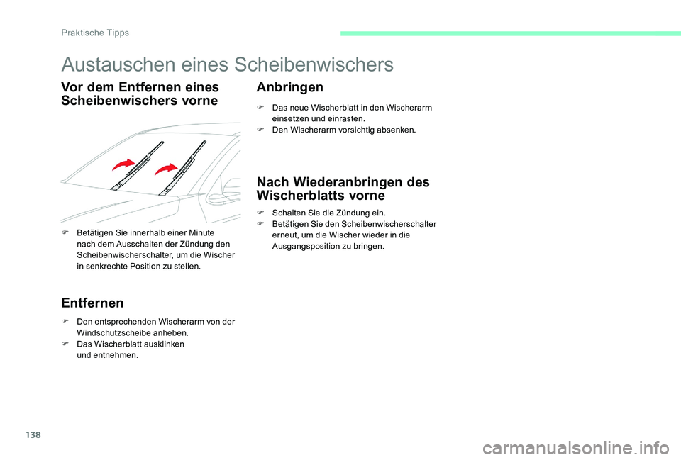 CITROEN C-ELYSÉE 2017  Betriebsanleitungen (in German) 138
Austauschen eines Scheibenwischers
Vor dem Entfernen eines 
Scheibenwischers vorne
F Betätigen Sie innerhalb einer Minute nach dem Ausschalten der Zündung den 
Scheibenwischerschalter, um die Wi